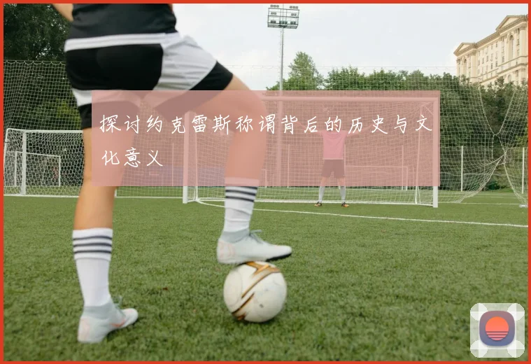 探讨约克雷斯称谓背后的历史与文化意义