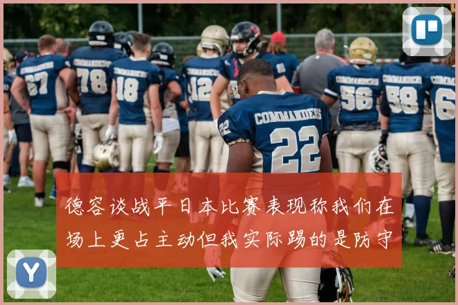 德容谈战平日本比赛表现称我们在场上更占主动但我实际踢的是防守位置