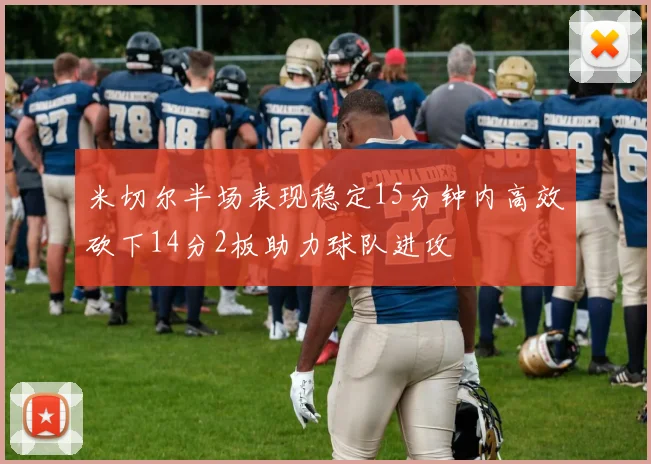 米切尔半场表现稳定15分钟内高效砍下14分2板助力球队进攻